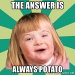 the-answer-is-always-potato.jpg