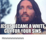 jesus-became-a-white-guy-for-your-sins-hmmmmmmmm-4457673.png