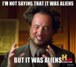 im-not-saying-that-it-was-aliens-but-it-was-aliens.jpg