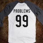 99-problems_american-apparel-unisex-baseball-tee_white-asphalt_w760h760.jpg