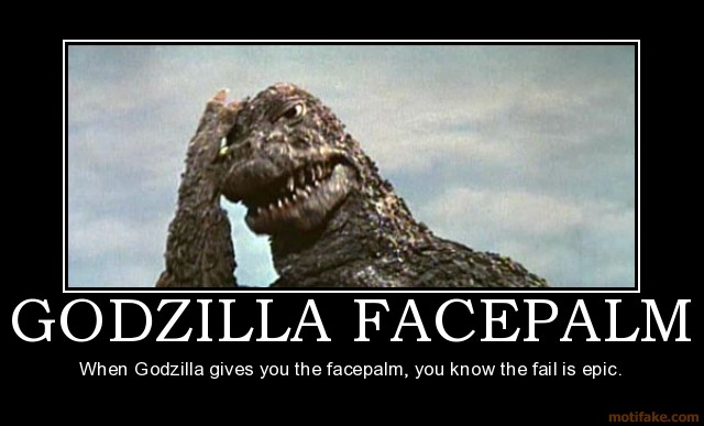 2003013-godzilla_facepalm_godzilla_facepalm_face_palm_epic_fail_demotivational_poster_1245384435.jpg